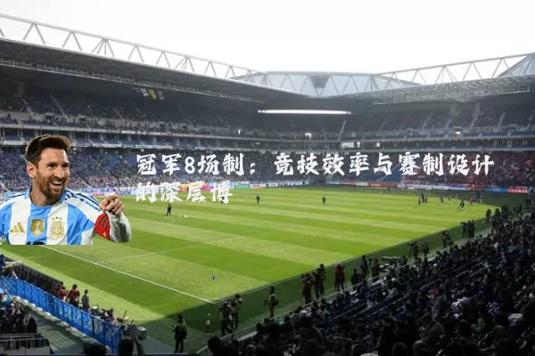 冠军8场制:竞技效率与赛制设计的深层博弈