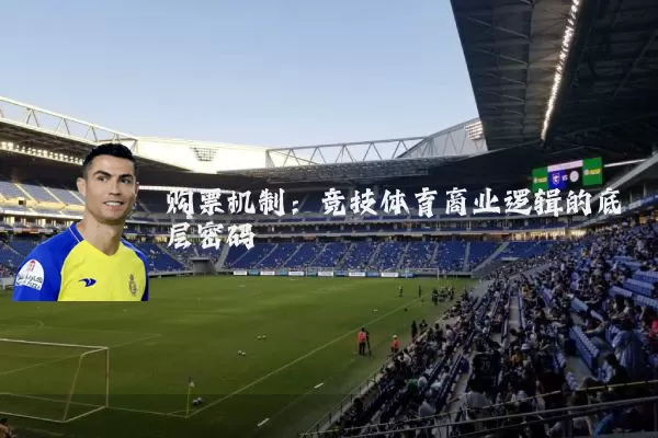 购票机制:竞技体育商业逻辑的底层密码