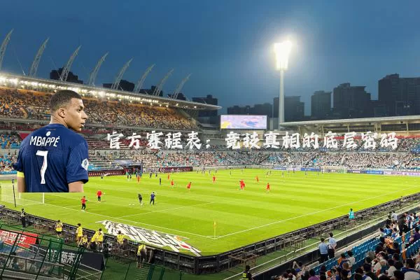 官方赛程表:竞技真相的底层密码