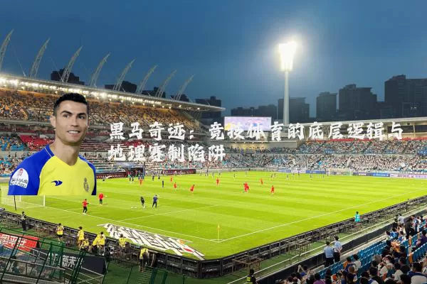 黑马奇迹：竞技体育的底层逻辑与地理赛制陷阱